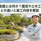 造園とは何か？園芸や土木工事との違いと施工内容を解説